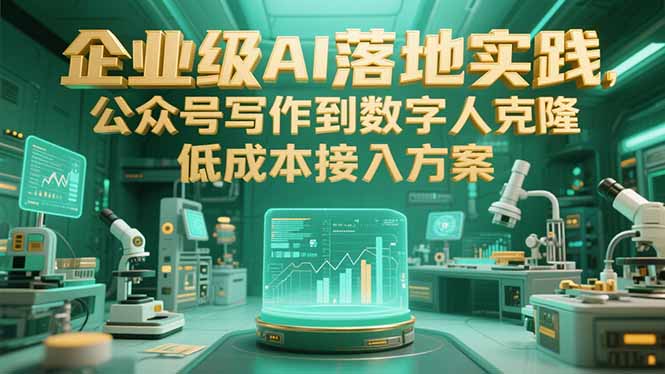 企业级AI落地实践,公众号写作到数字人克隆,低成本接入方案-优优云网创