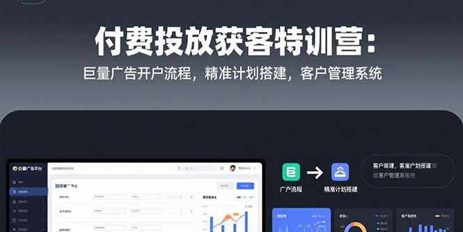 付费投放获客特训营:巨量广告开户流程,精准计划搭建,客户管理系统-优优云网创