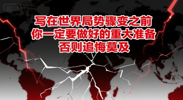 付费文章:写在世界局势骤变之前,你一定要做好的重大准备,否则追悔莫及-优优云网创