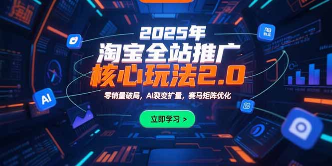 2025年淘宝全站推广核心玩法2.0:零销量破局,AI裂变扩量,赛马矩阵优化-优优云网创