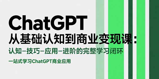 ChatGPT从基础认知到商业变现课:认知-技巧-应用-进阶的完整学习闭环-优优云网创
