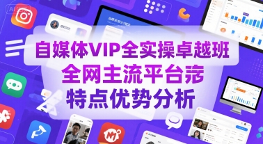 自媒体VIP全实操卓越班,全网主流平台特点优势分析-优优云网创