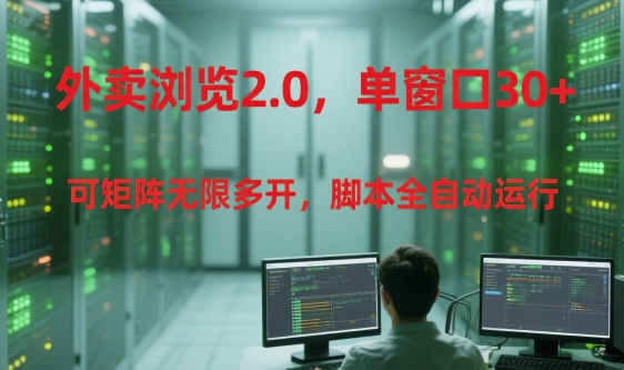 外卖浏览2.0,单窗口30+可矩阵无限多开,脚本全自动运行【揭秘】