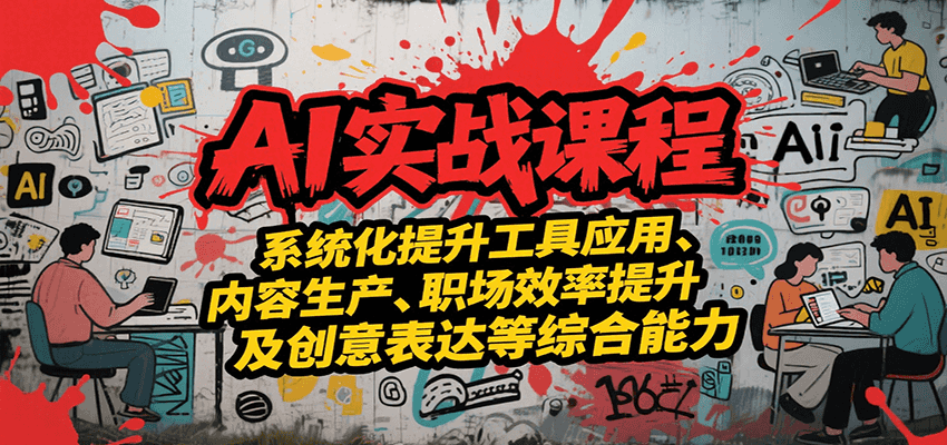 AI实战系统课程,提升工具应用、内容生产、职场效率提升及创意表达等综合能力-优优云网创