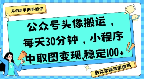 公众号头像搬运,每天30分钟,小程序中取图变现稳定100+-优优云网创