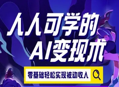 人人可学的AI变现术，零基础轻松实现被动收入-优优云网创